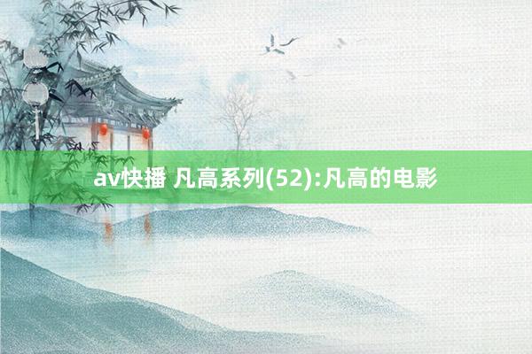 av快播 凡高系列(52):凡高的电影