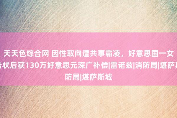 天天色综合网 因性取向遭共事霸凌，好意思国一女子告状后获130万好意思元深广补偿|雷诺兹|消防局|堪萨斯城